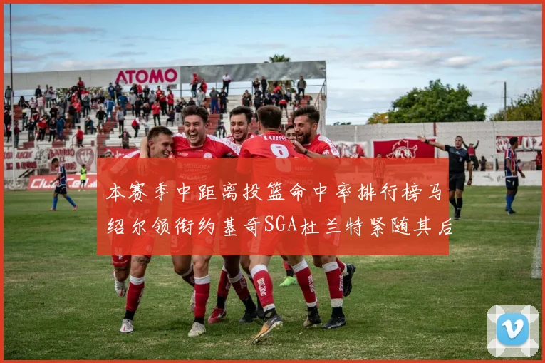 本赛季中距离投篮命中率排行榜马绍尔领衔约基奇SGA杜兰特紧随其后