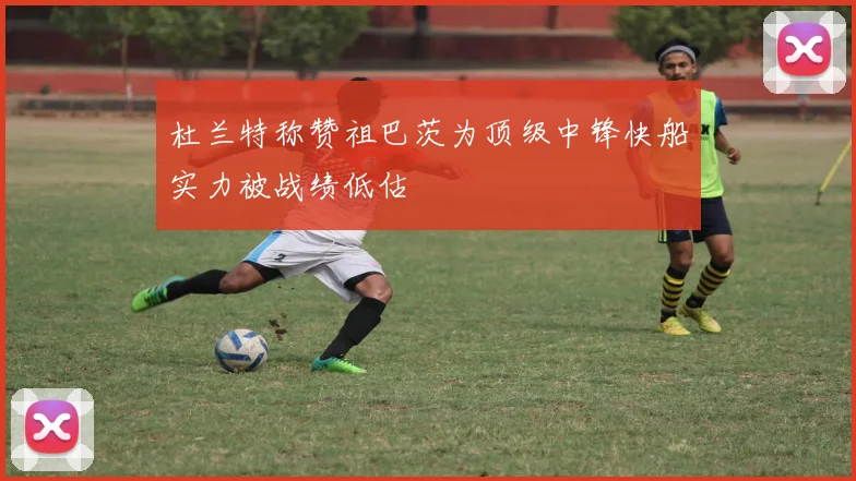 杜兰特称赞祖巴茨为顶级中锋快船实力被战绩低估