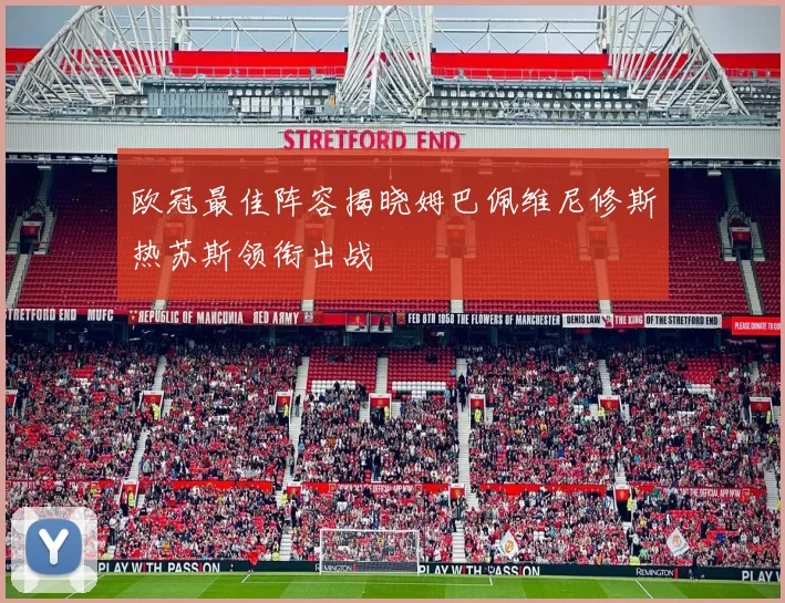 欧冠最佳阵容揭晓姆巴佩维尼修斯热苏斯领衔出战