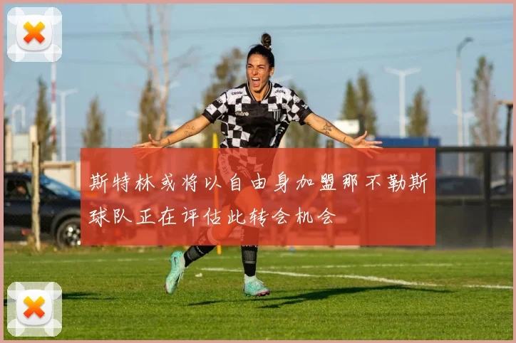斯特林或将以自由身加盟那不勒斯球队正在评估此转会机会